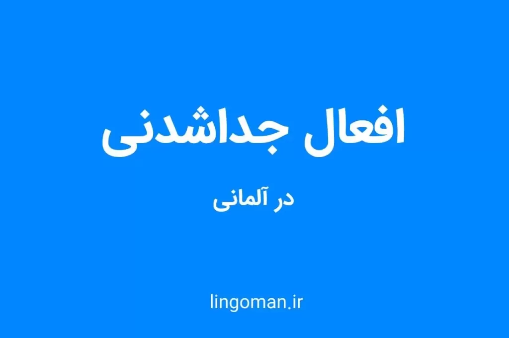 افعال جدا شدنی آلمانی؛ شرح و توضیح کامل